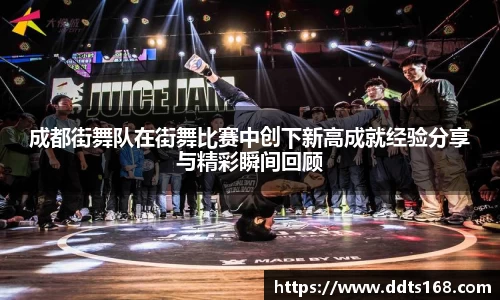 成都街舞队在街舞比赛中创下新高成就经验分享与精彩瞬间回顾